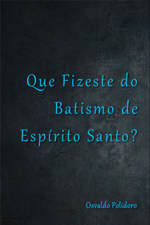 Livro Que Fizeste do Batismo de Espírito Santo?